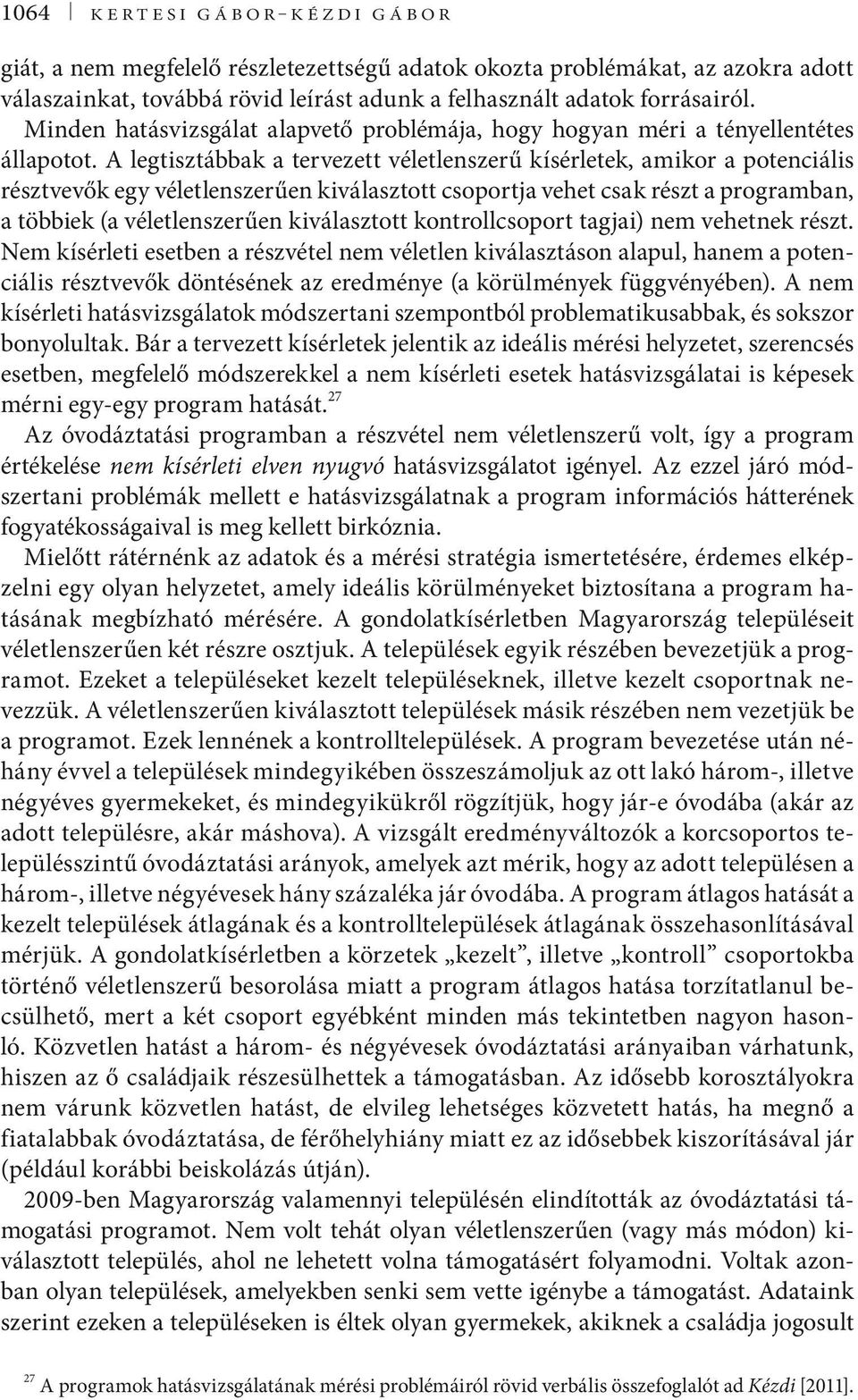 A legtisztábbak a tervezett véletlenszerű kísérletek, amikor a potenciális résztvevők egy véletlenszerűen kiválasztott csoportja vehet csak részt a programban, a többiek (a véletlenszerűen