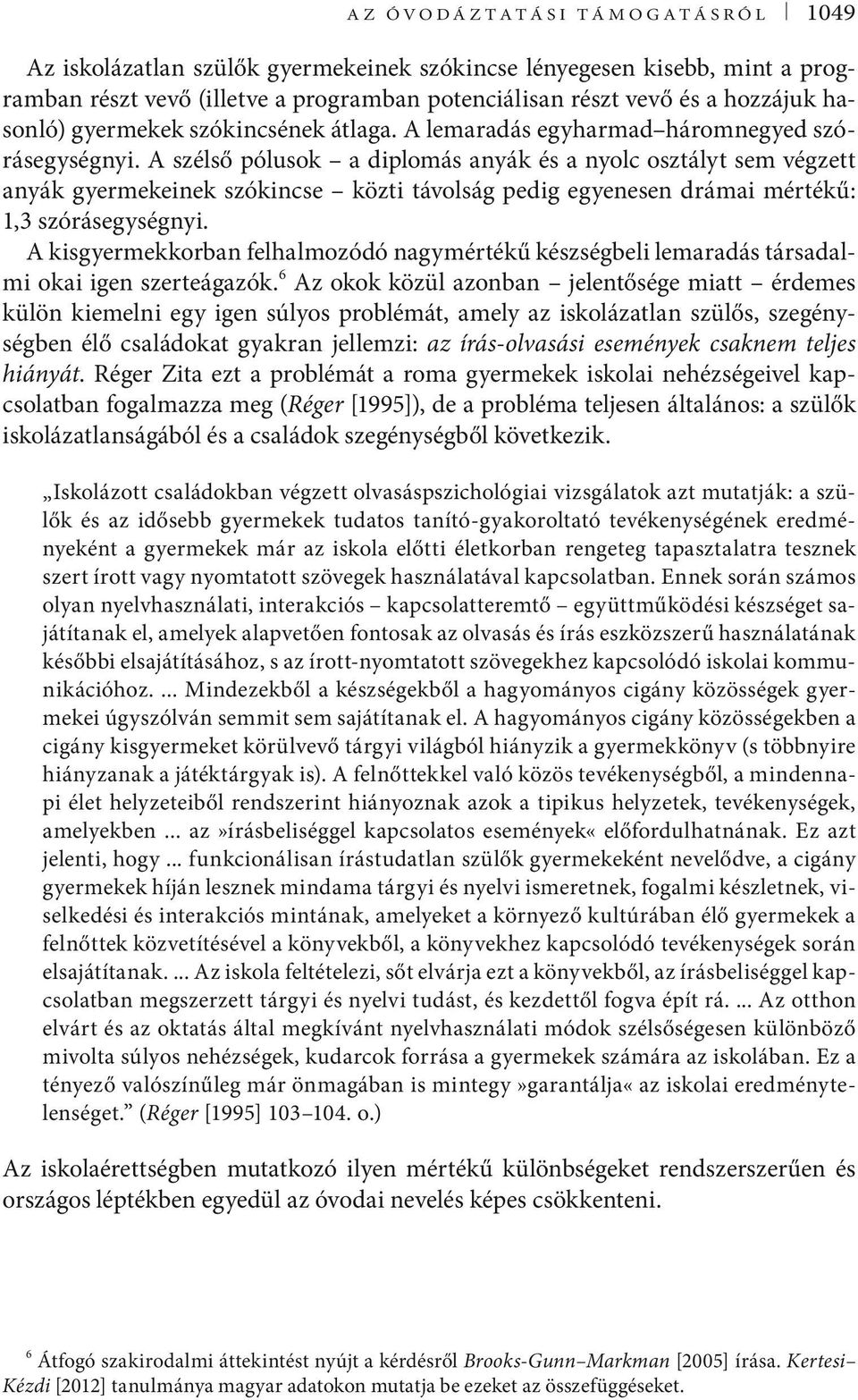 A szélső pólusok a diplomás anyák és a nyolc osztályt sem végzett anyák gyermekeinek szókincse közti távolság pedig egyenesen drámai mértékű: 1,3 szórásegységnyi.