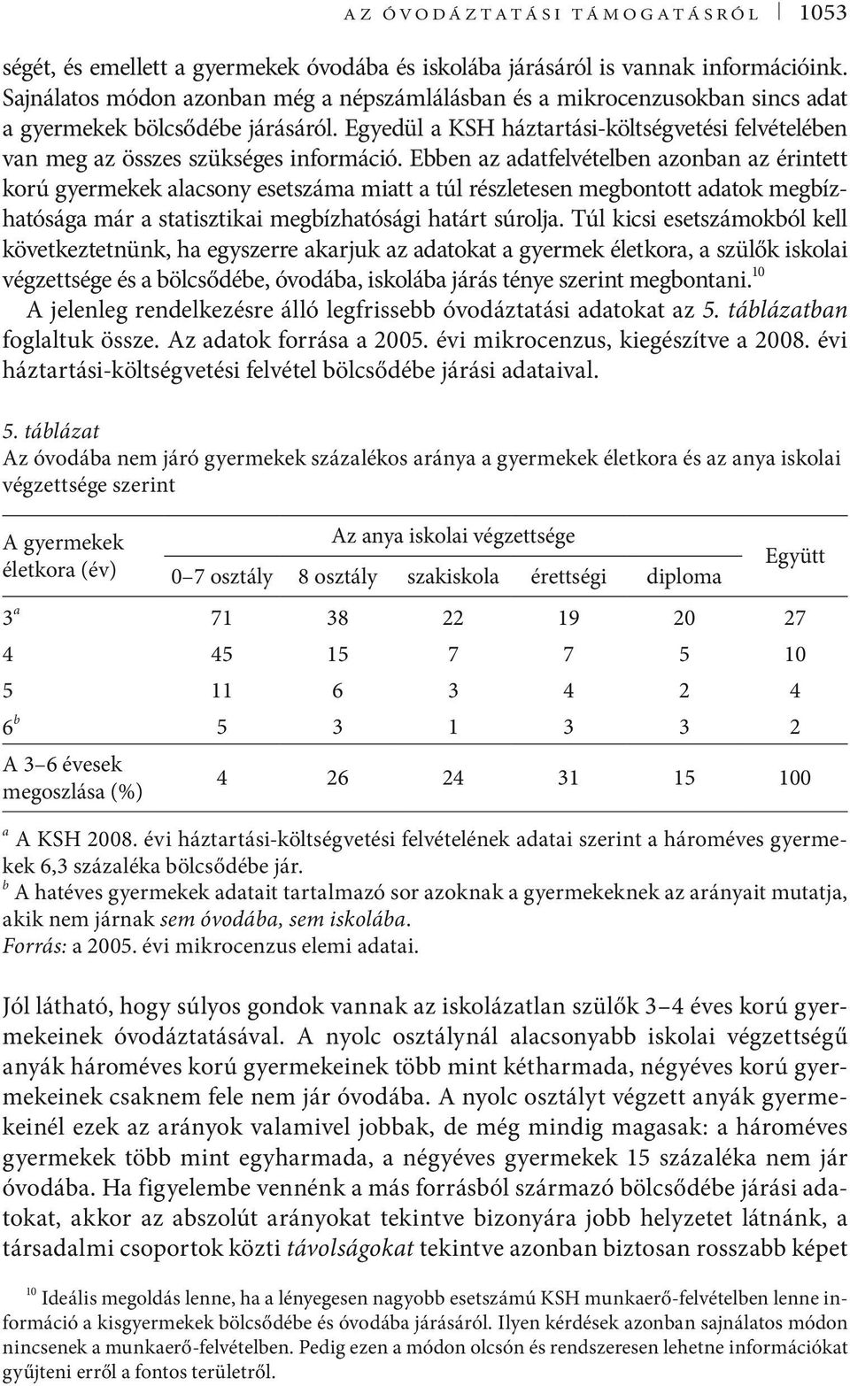 Egyedül a KSH háztartási-költségvetési felvételében van meg az összes szükséges információ.