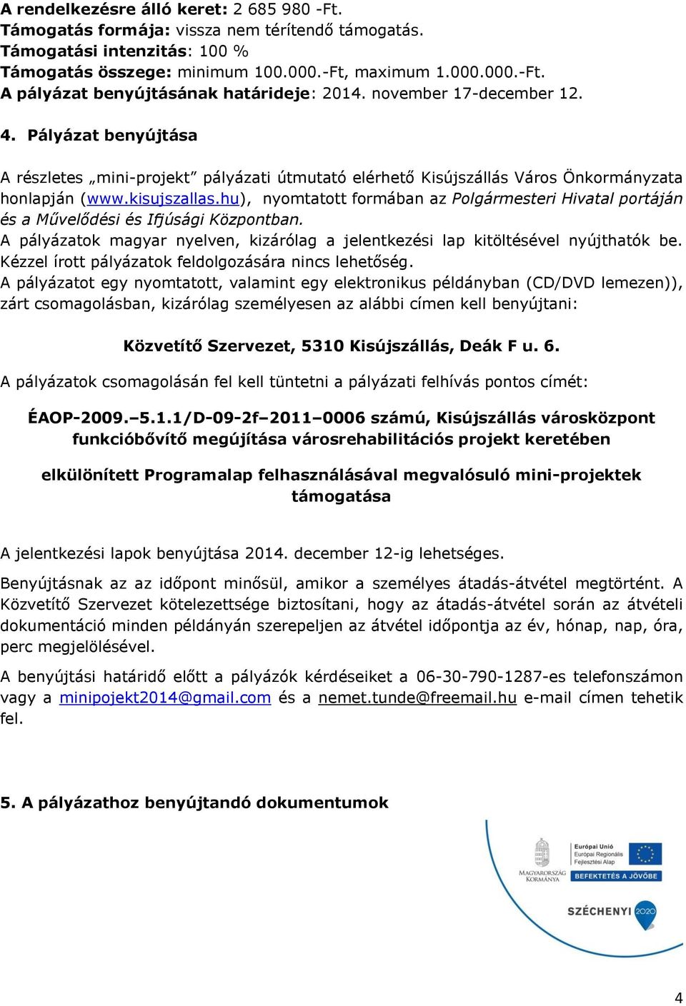 hu), nyomtatott formában az Polgármesteri Hivatal portáján és a Művelődési és Ifjúsági Központban. A pályázatok magyar nyelven, kizárólag a jelentkezési lap kitöltésével nyújthatók be.