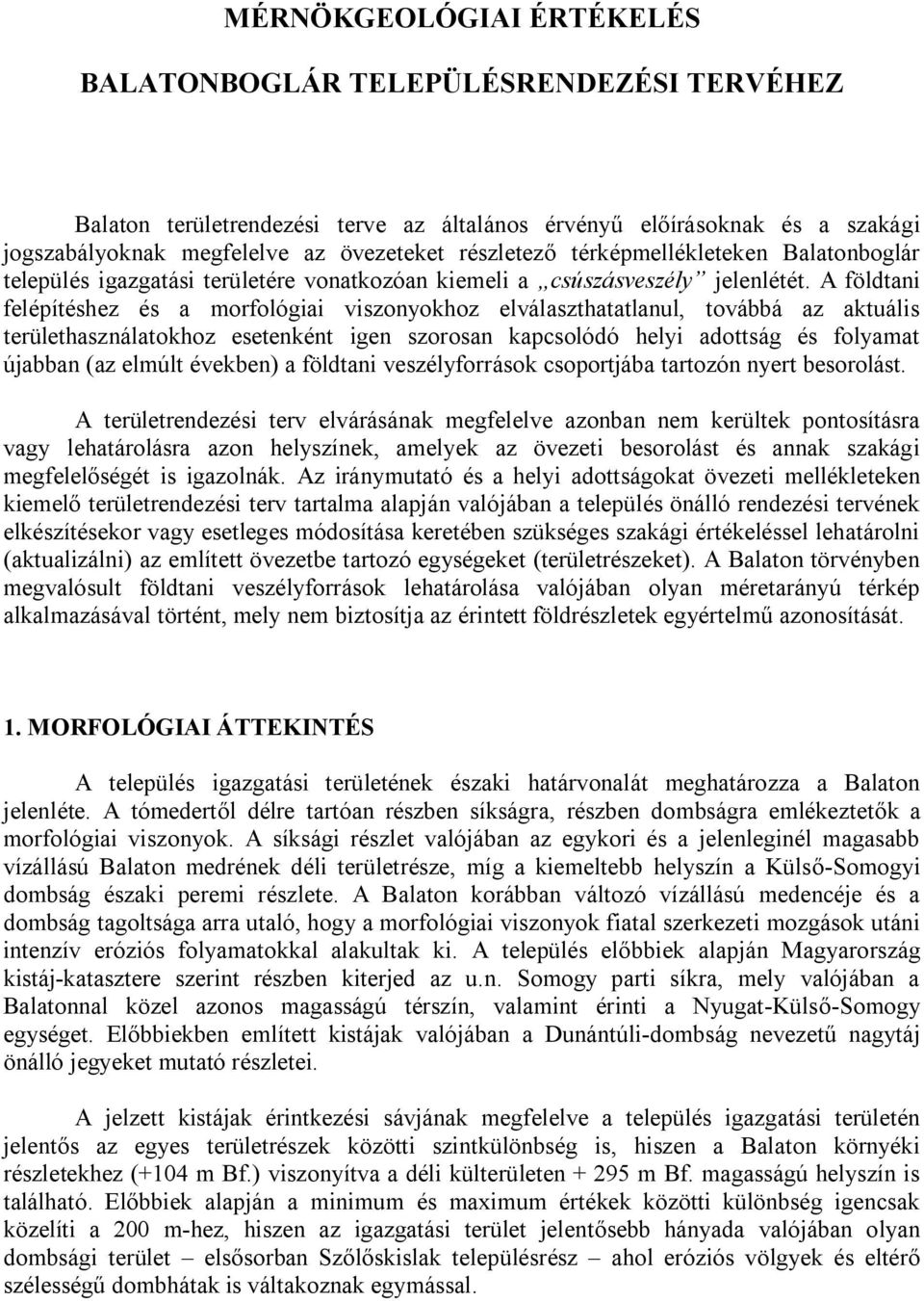 A földtani felépítéshez és a morfológiai viszonyokhoz elválaszthatatlanul, továbbá az aktuális területhasználatokhoz esetenként igen szorosan kapcsolódó helyi adottság és folyamat újabban (az elmúlt