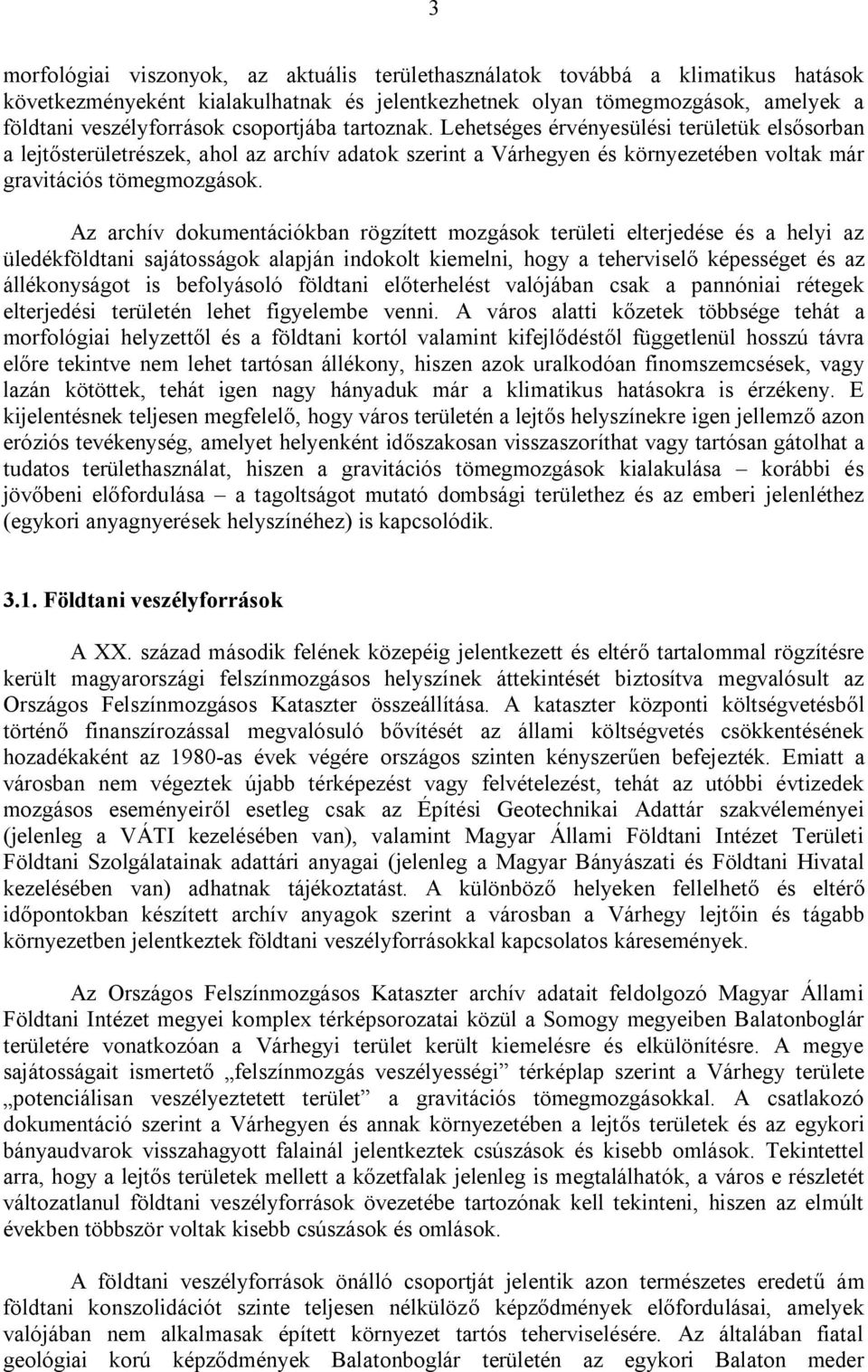 Az archív dokumentációkban rögzített mozgások területi elterjedése és a helyi az üledékföldtani sajátosságok alapján indokolt kiemelni, hogy a teherviselő képességet és az állékonyságot is