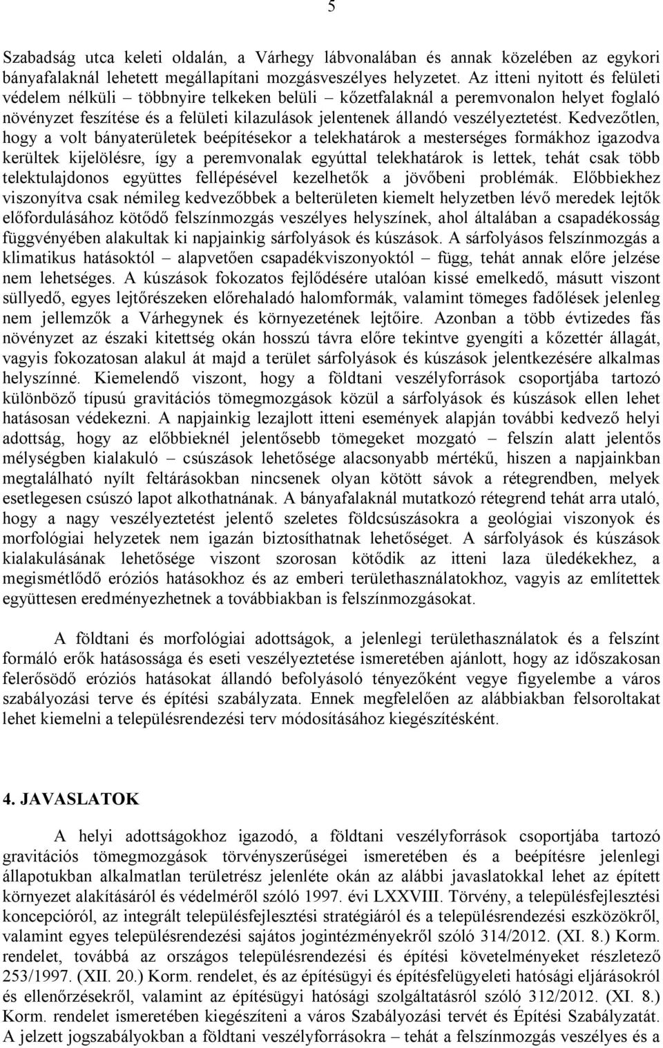 Kedvezőtlen, hogy a volt bányaterületek beépítésekor a telekhatárok a mesterséges formákhoz igazodva kerültek kijelölésre, így a peremvonalak egyúttal telekhatárok is lettek, tehát csak több