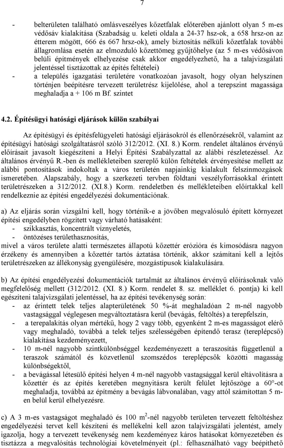 védősávon belüli építmények elhelyezése csak akkor engedélyezhető, ha a talajvizsgálati jelentéssel tisztázottak az építés feltételei) - a település igazgatási területére vonatkozóan javasolt, hogy