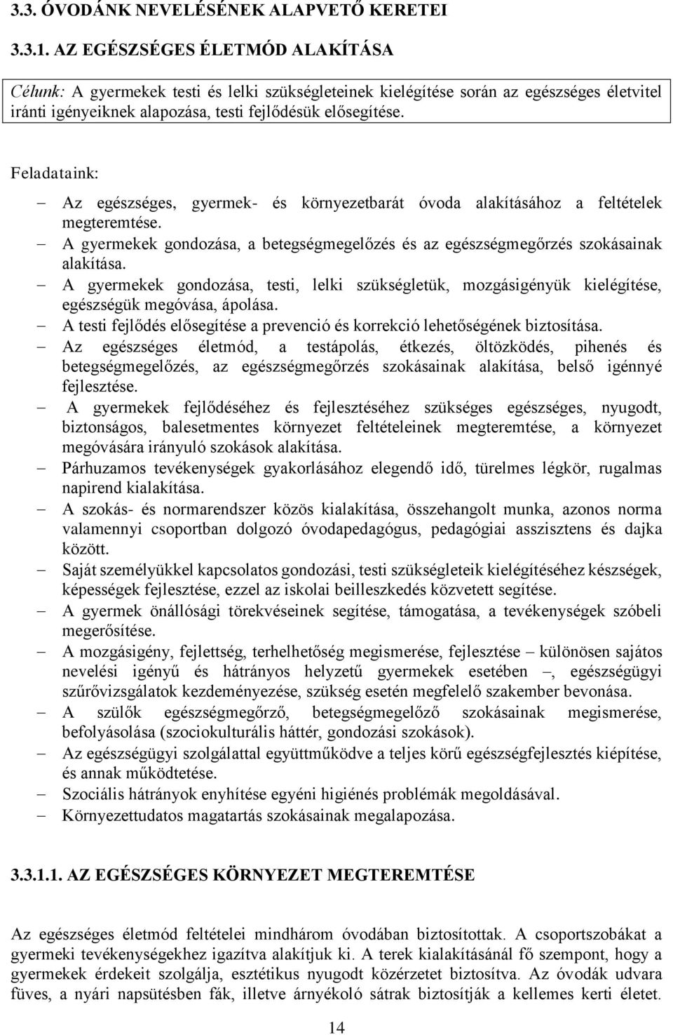 Feladataink: Az egészséges, gyermek- és környezetbarát óvoda alakításához a feltételek megteremtése. A gyermekek gondozása, a betegségmegelőzés és az egészségmegőrzés szokásainak alakítása.