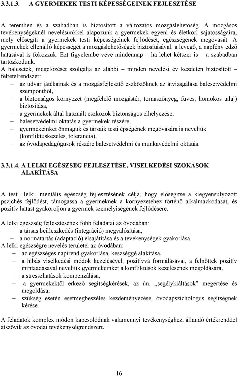 A gyermekek ellenálló képességét a mozgáslehetőségek biztosításával, a levegő, a napfény edző hatásával is fokozzuk. Ezt figyelembe véve mindennap ha lehet kétszer is a szabadban tartózkodunk.