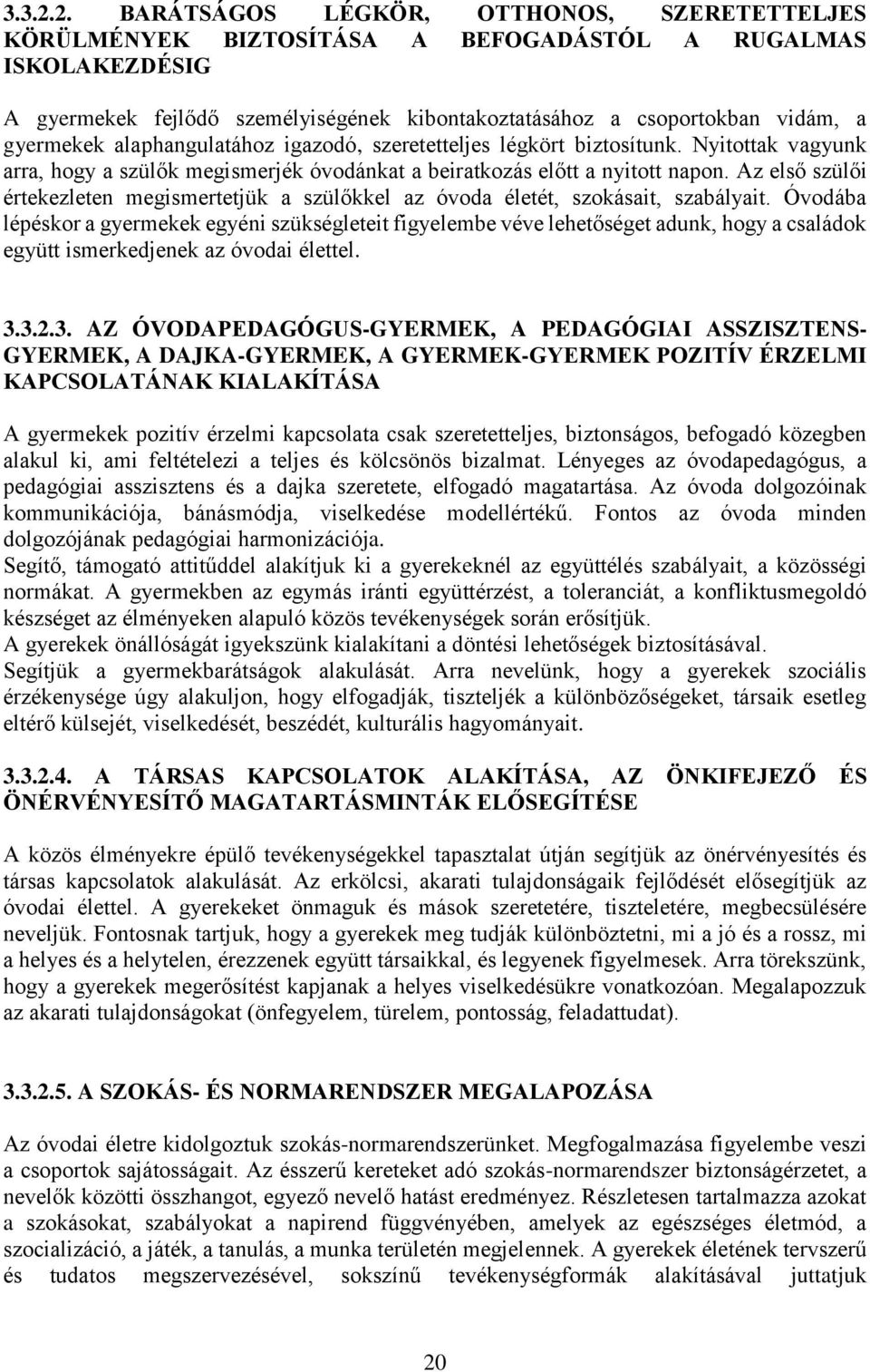 gyermekek alaphangulatához igazodó, szeretetteljes légkört biztosítunk. Nyitottak vagyunk arra, hogy a szülők megismerjék óvodánkat a beiratkozás előtt a nyitott napon.