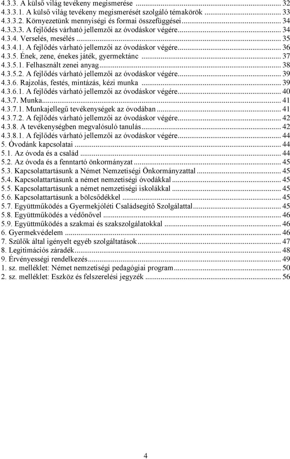 A fejlődés várható jellemzői az óvodáskor végére... 39 4.3.6. Rajzolás, festés, mintázás, kézi munka... 39 4.3.6.1. A fejlődés várható jellemzői az óvodáskor végére... 40 4.3.7. Munka... 41 4.3.7.1. Munkajellegű tevékenységek az óvodában.