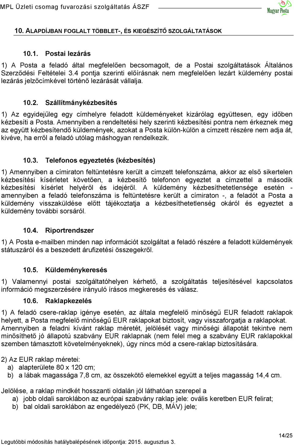 Szállítmánykézbesítés 1) Az egyidejűleg egy címhelyre feladott küldeményeket kizárólag együttesen, egy időben kézbesíti a Posta.