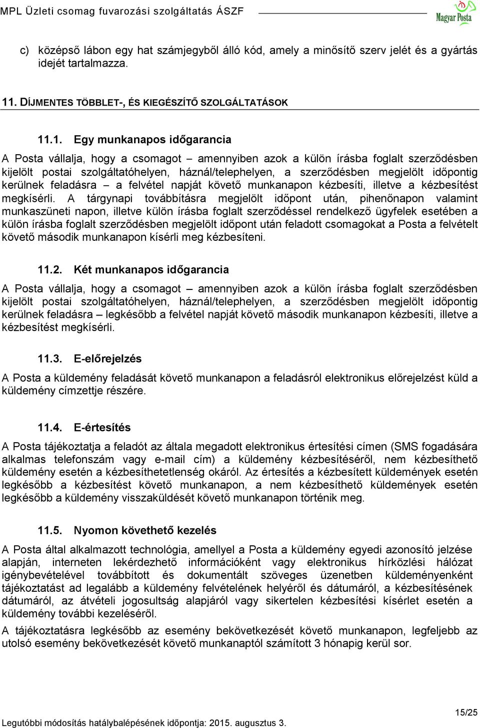 .1. Egy munkanapos időgarancia A Posta vállalja, hogy a csomagot amennyiben azok a külön írásba foglalt szerződésben kijelölt postai szolgáltatóhelyen, háznál/telephelyen, a szerződésben megjelölt