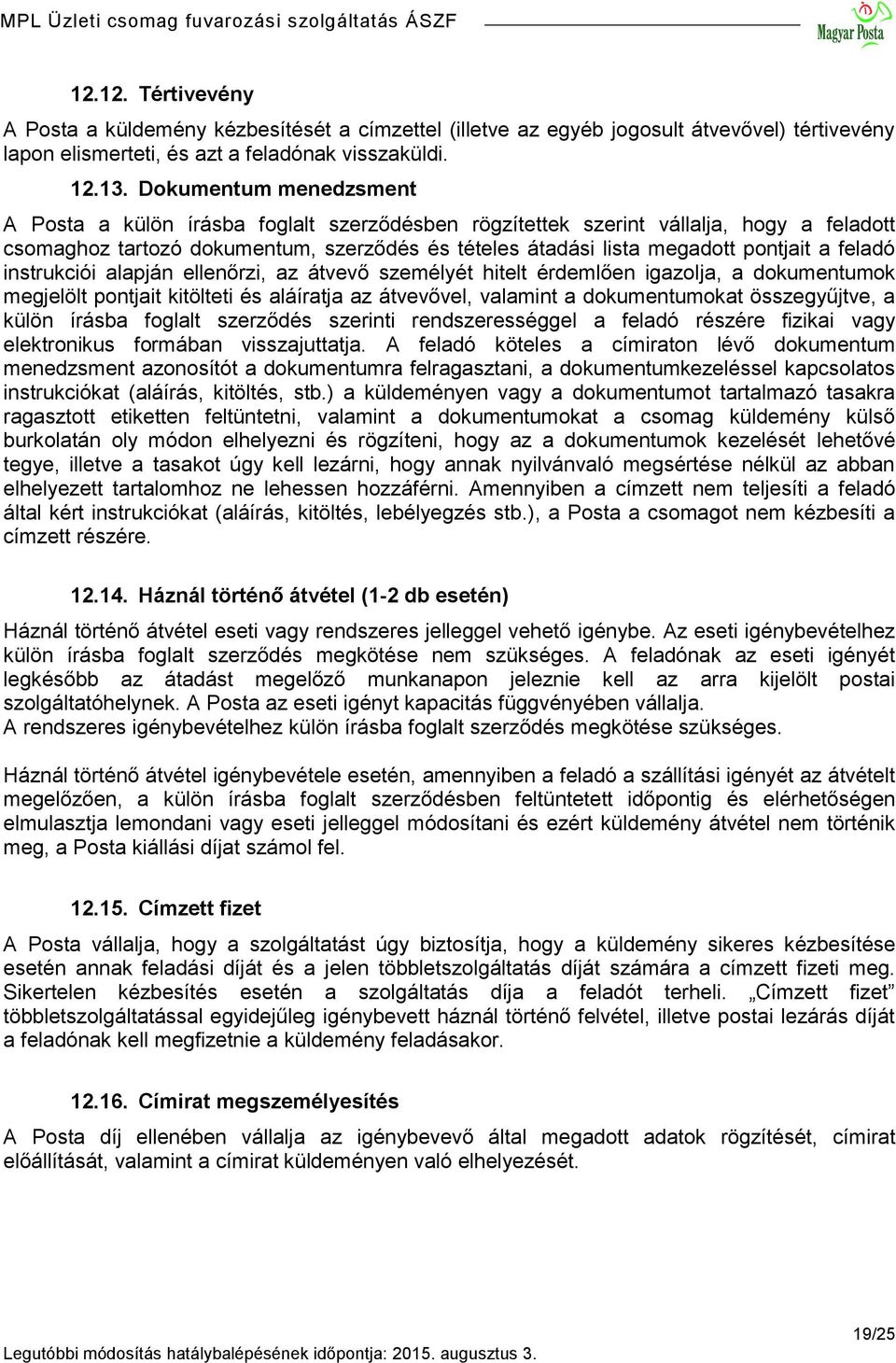 feladó instrukciói alapján ellenőrzi, az átvevő személyét hitelt érdemlően igazolja, a dokumentumok megjelölt pontjait kitölteti és aláíratja az átvevővel, valamint a dokumentumokat összegyűjtve, a