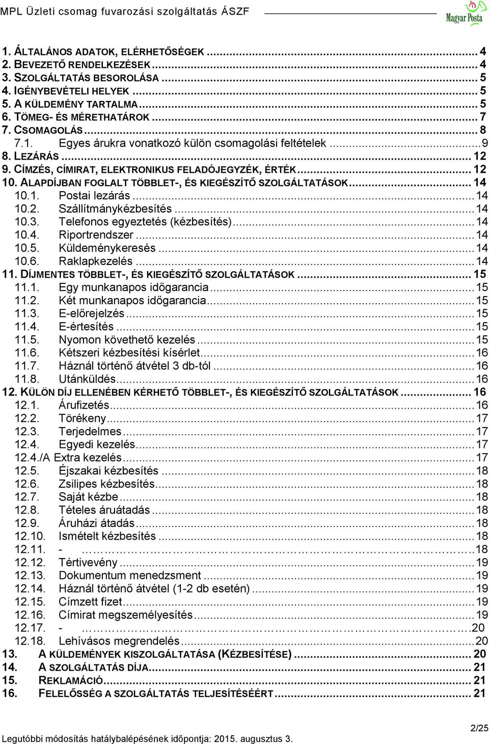 ALAPDÍJBAN FOGLALT TÖBBLET-, ÉS KIEGÉSZÍTŐ SZOLGÁLTATÁSOK... 14 10.1. Postai lezárás... 14 10.2. Szállítmánykézbesítés... 14 10.3. Telefonos egyeztetés (kézbesítés)... 14 10.4. Riportrendszer... 14 10.5.