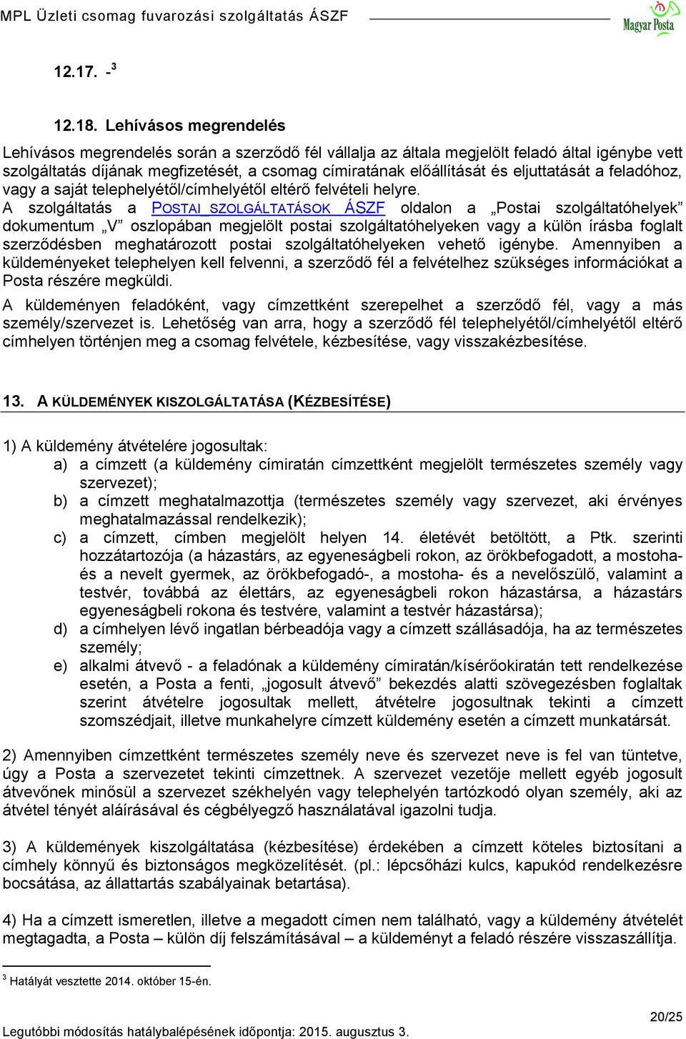 eljuttatását a feladóhoz, vagy a saját telephelyétől/címhelyétől eltérő felvételi helyre.