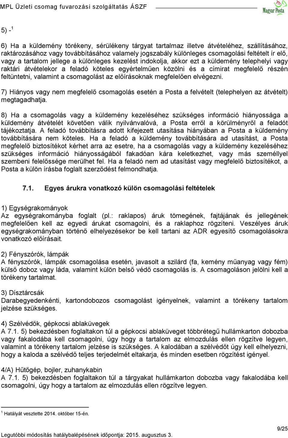 valamint a csomagolást az előírásoknak megfelelően elvégezni. 7) Hiányos vagy nem megfelelő csomagolás esetén a Posta a felvételt (telephelyen az átvételt) megtagadhatja.