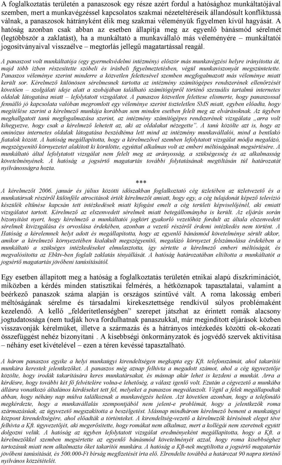 A hatóság azonban csak abban az esetben állapítja meg az egyenlő bánásmód sérelmét (legtöbbször a zaklatást), ha a munkáltató a munkavállaló más véleményére munkáltatói jogosítványaival visszaélve