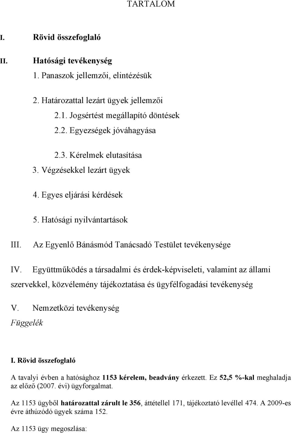 Együttműködés a társadalmi és érdek-képviseleti, valamint az állami szervekkel, közvélemény tájékoztatása és ügyfélfogadási tevékenység V. Nemzetközi tevékenység Függelék I.