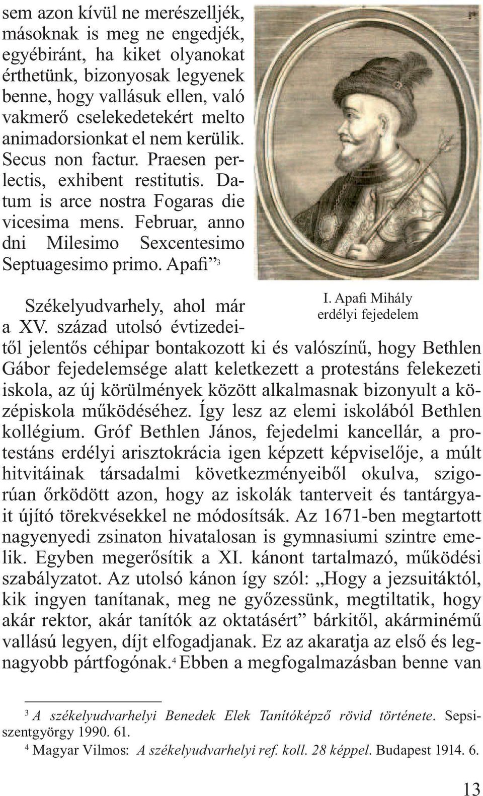 Feb ruar, anno dni Milesimo Sexcen tesimo Septuagesimo primo. Apafi 3 I. Apafi Mihály erdélyi fejedelem Székelyudvarhely, ahol már a XV.