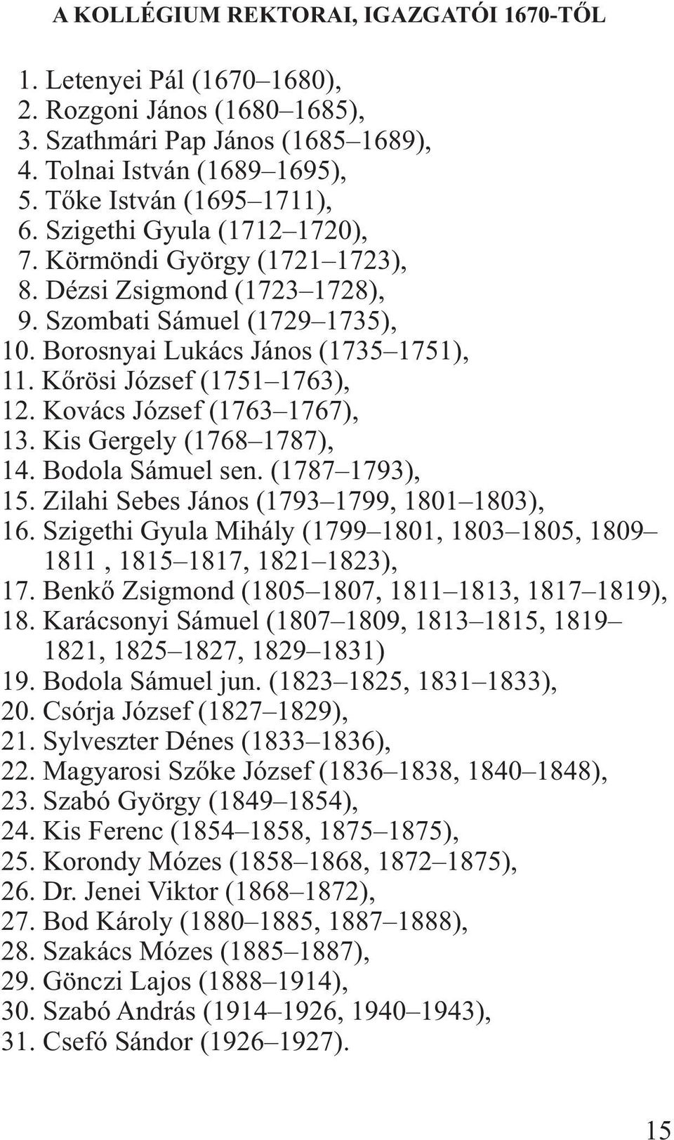 Kovács József (1763 1767), 13. Kis Gergely (1768 1787), 14. Bodola Sámuel sen. (1787 1793), 15. Zilahi Sebes János (1793 1799, 1801 1803), 16.