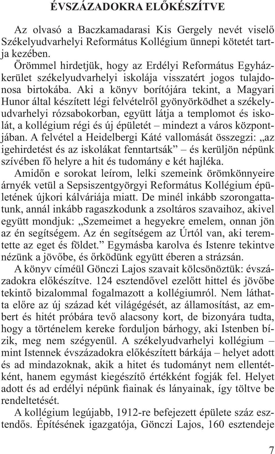 Aki a könyv borítójára tekint, a Magyari Hunor által készített légi felvételről gyönyörködhet a székelyudvarhelyi rózsabokorban, együtt látja a templomot és iskolát, a kollégium régi és új épületét