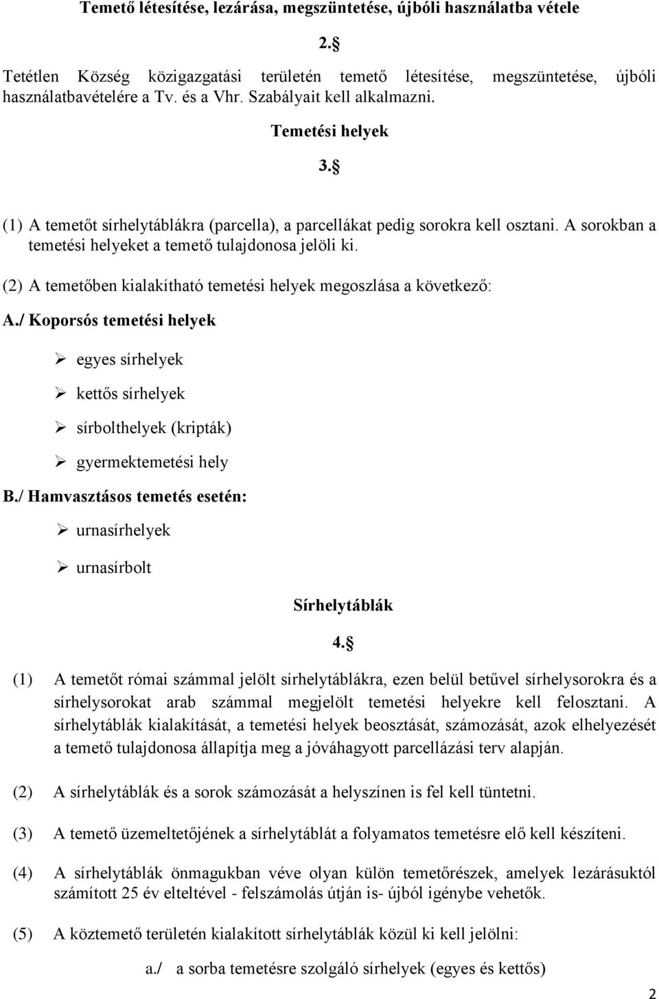 (2) A temetőben kialakítható temetési helyek megoszlása a következő: A./ Koporsós temetési helyek egyes sírhelyek kettős sírhelyek sírbolthelyek (kripták) gyermektemetési hely B.