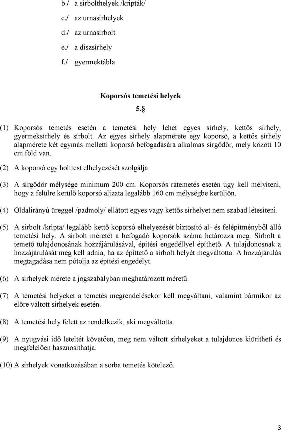 Az egyes sírhely alapmérete egy koporsó, a kettős sírhely alapmérete két egymás melletti koporsó befogadására alkalmas sírgödör, mely között 10 cm föld van.