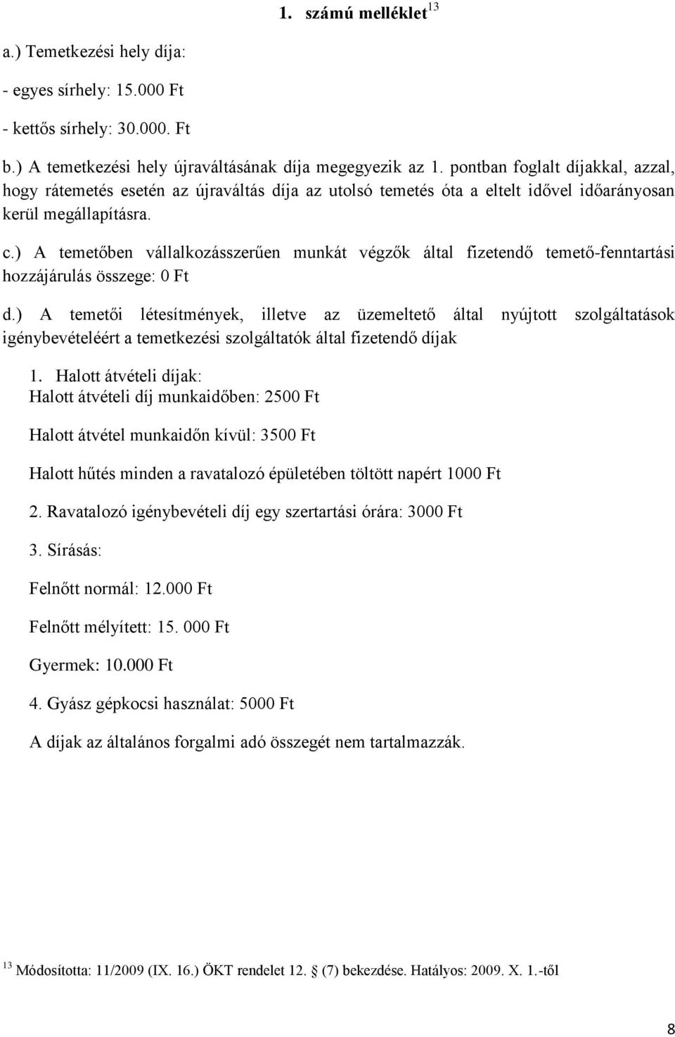 ) A temetőben vállalkozásszerűen munkát végzők által fizetendő temető-fenntartási hozzájárulás összege: 0 Ft d.