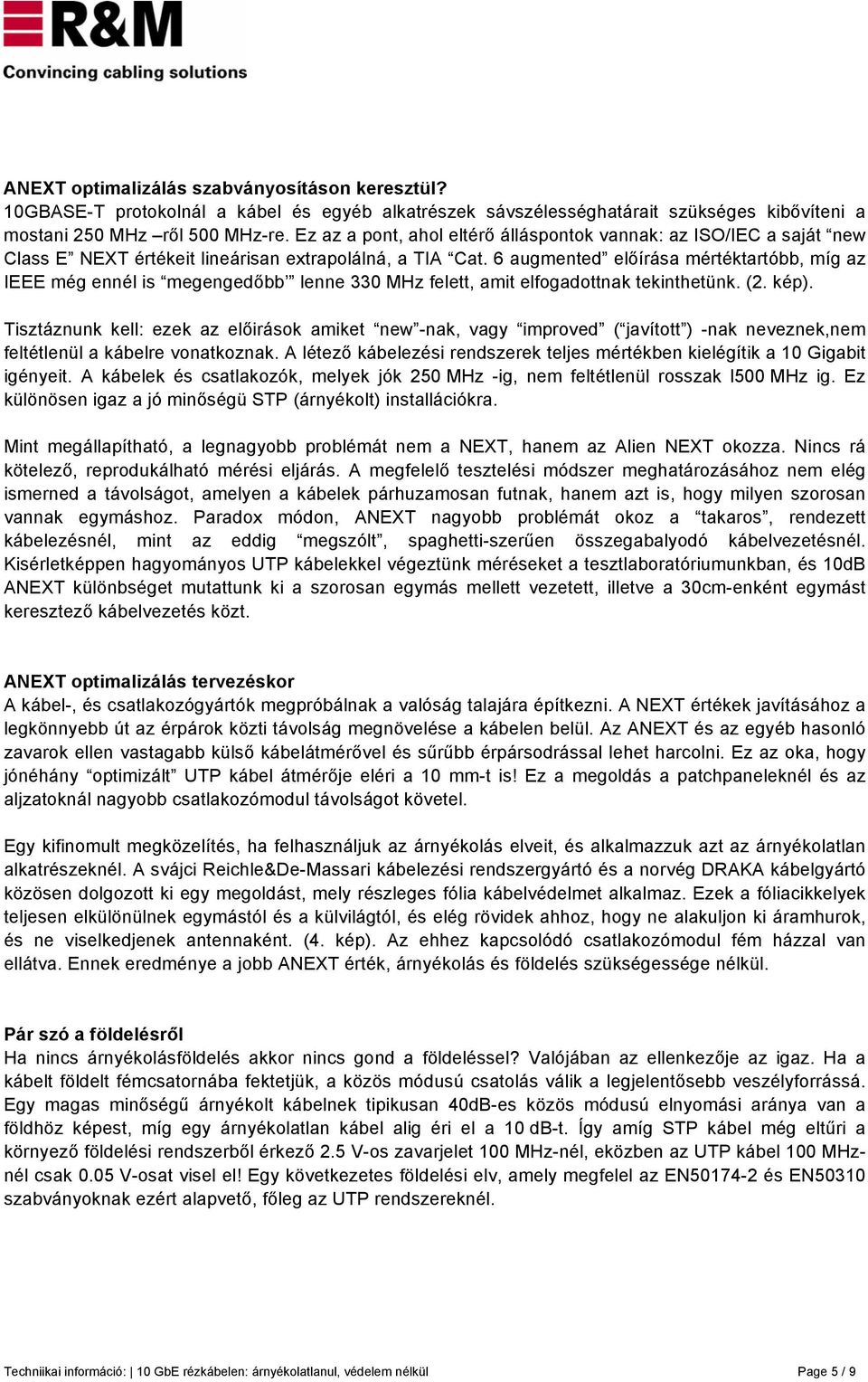 6 augmented előírása mértéktartóbb, míg az IEEE még ennél is megengedőbb lenne 330 MHz felett, amit elfogadottnak tekinthetünk. (2. kép).