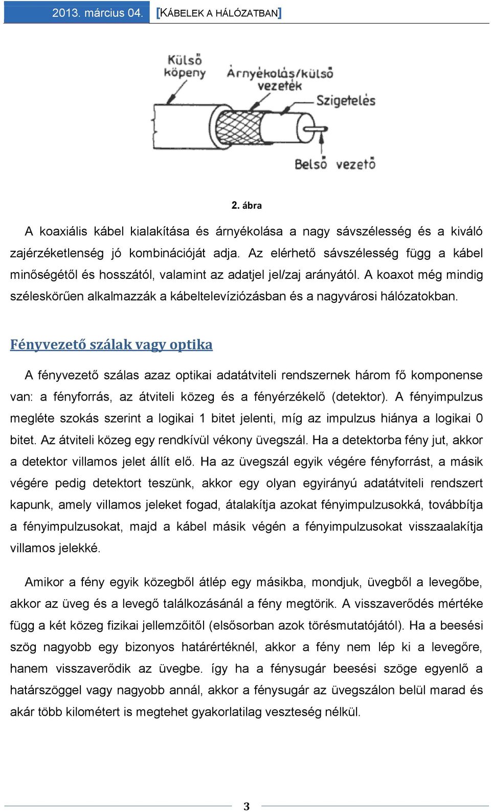 Fényvezető szálak vagy optika A fényvezető szálas azaz optikai adatátviteli rendszernek három fő komponense van: a fényforrás, az átviteli közeg és a fényérzékelő (detektor).