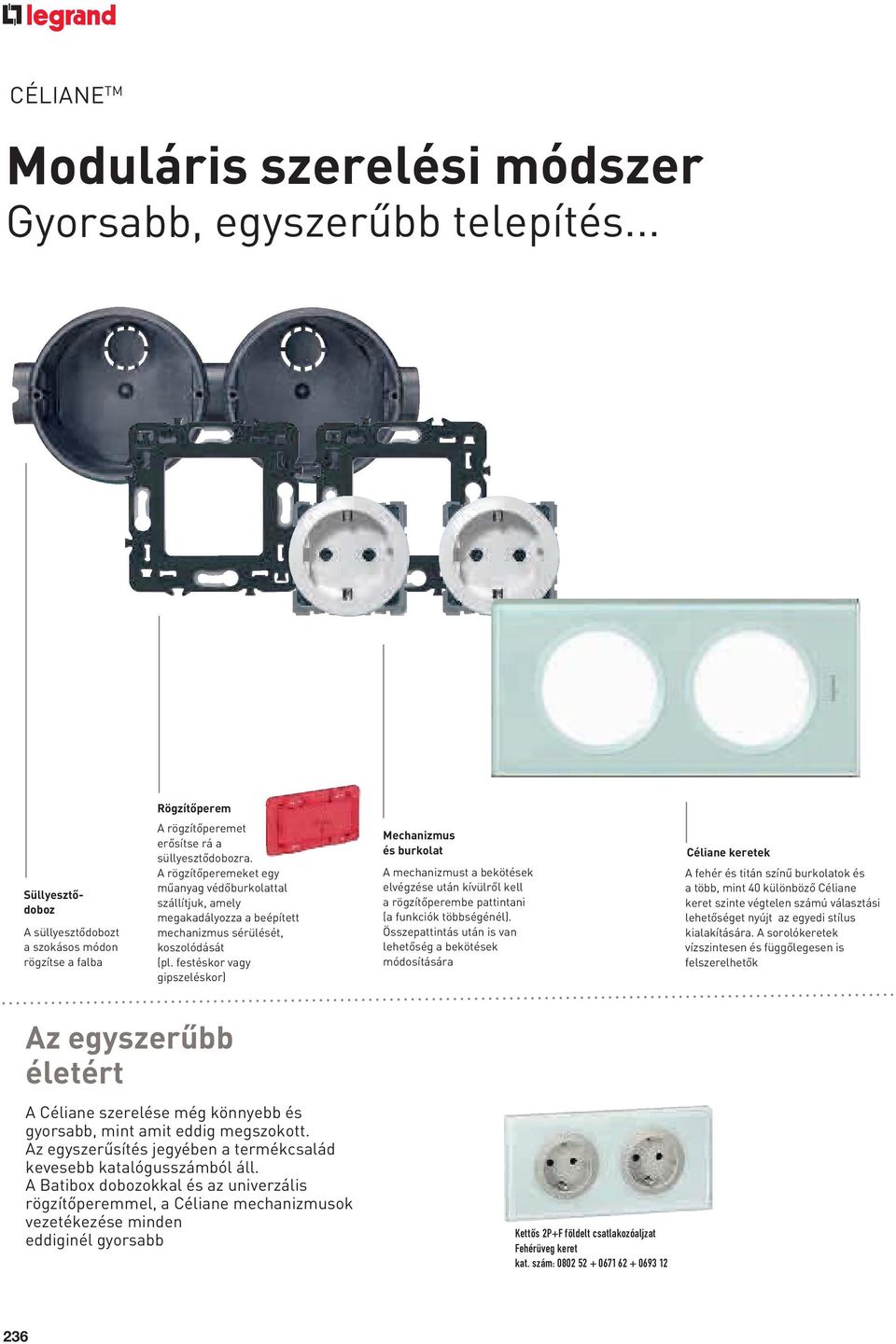 A rögzítőperemeket egy műanyag védőburkolattal szállítjuk, amely megakadályozza a beépített mechanizmus sérülését, koszolódását (pl.