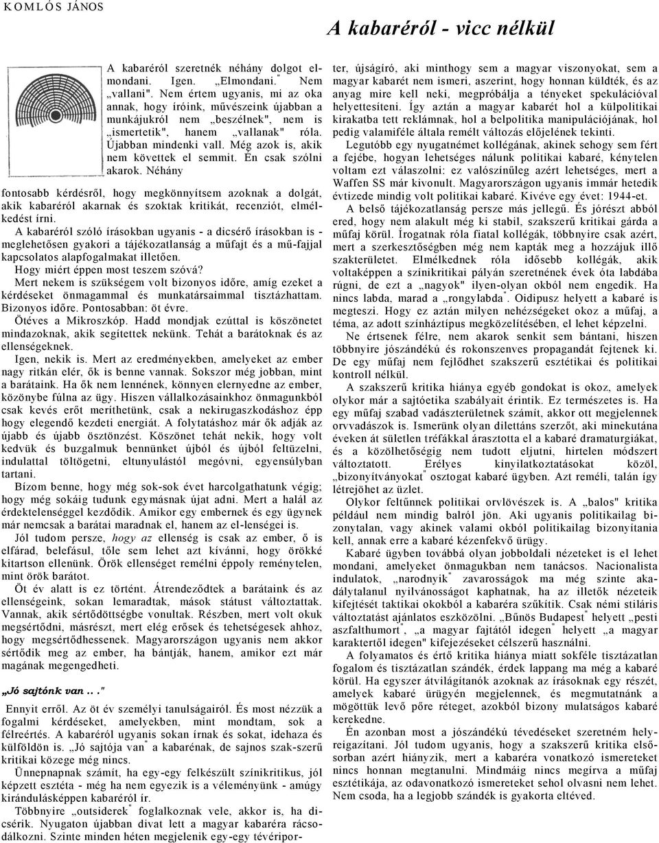 Én csk szólni krok. Néhány fontosbb kérdésről, hogy megkönnyítsem zoknk dolgát, kik kbréról krnk és szoktk kritikát, recenziót, elmélkedést írni.