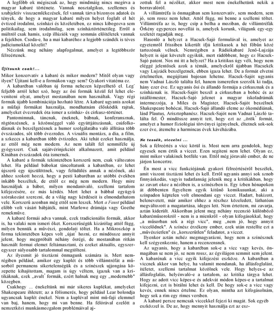 kibogozv sem politikilg, sem irodlmilg, sem színháztörténetileg. Erről múltról csk hmis, szép illúziók vgy sommás előítéletek vnnk fejekben.