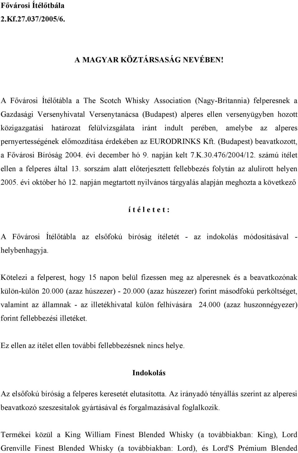 felülvizsgálata iránt indult perében, amelybe az alperes pernyertességének előmozdítása érdekében az EURODRINKS Kft. (Budapest) beavatkozott, a Fővárosi Bíróság 2004. évi december hó 9. napján kelt 7.