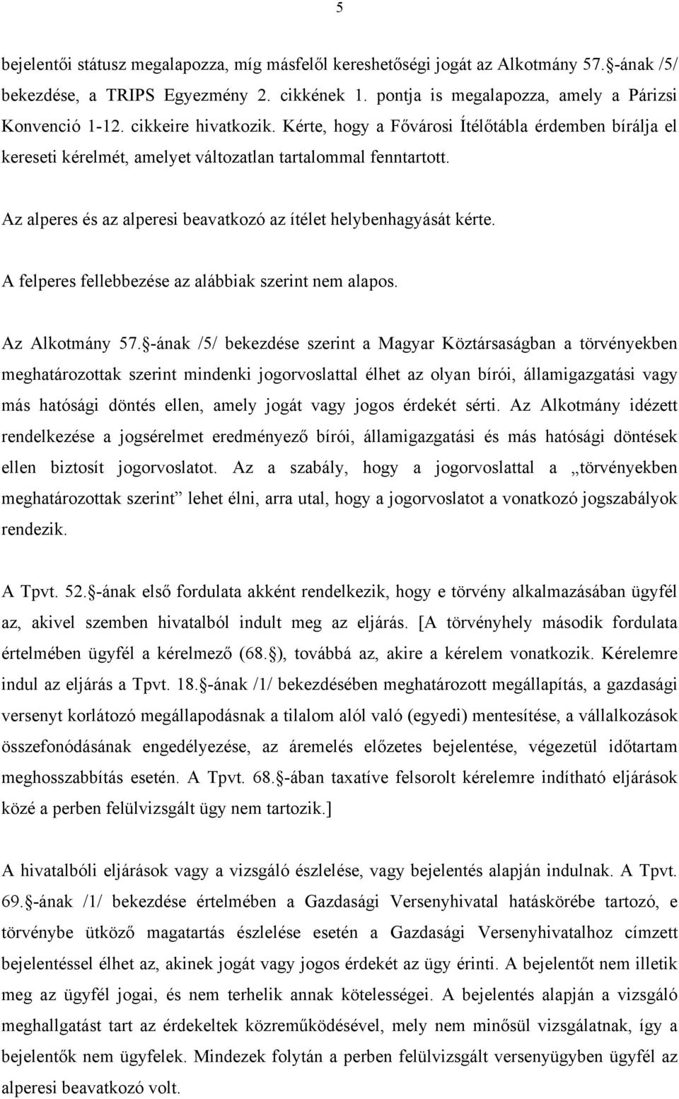 Az alperes és az alperesi beavatkozó az ítélet helybenhagyását kérte. A felperes fellebbezése az alábbiak szerint nem alapos. Az Alkotmány 57.