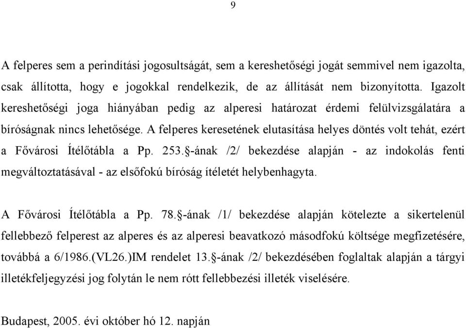 A felperes keresetének elutasítása helyes döntés volt tehát, ezért a Fővárosi Ítélőtábla a Pp. 253.