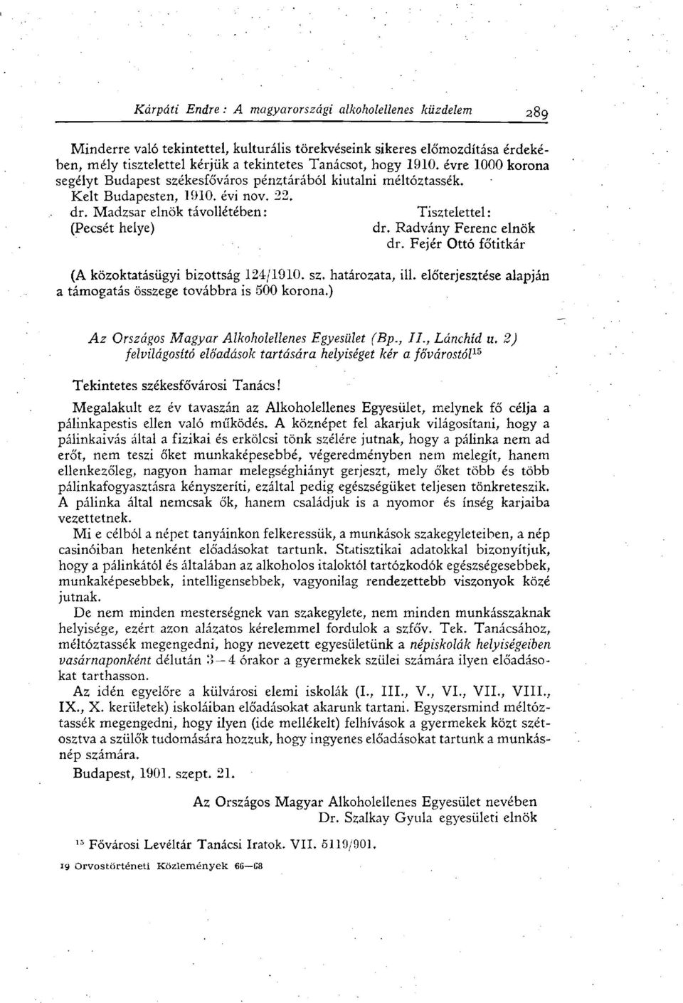 Radvány Ferenc elnök dr. Fejér Ottó főtitkár (A közoktatásügyi bizottság 124/1910. sz. határozata, ill. előterjesztése alapján a támogatás összege továbbra is 500 korona.