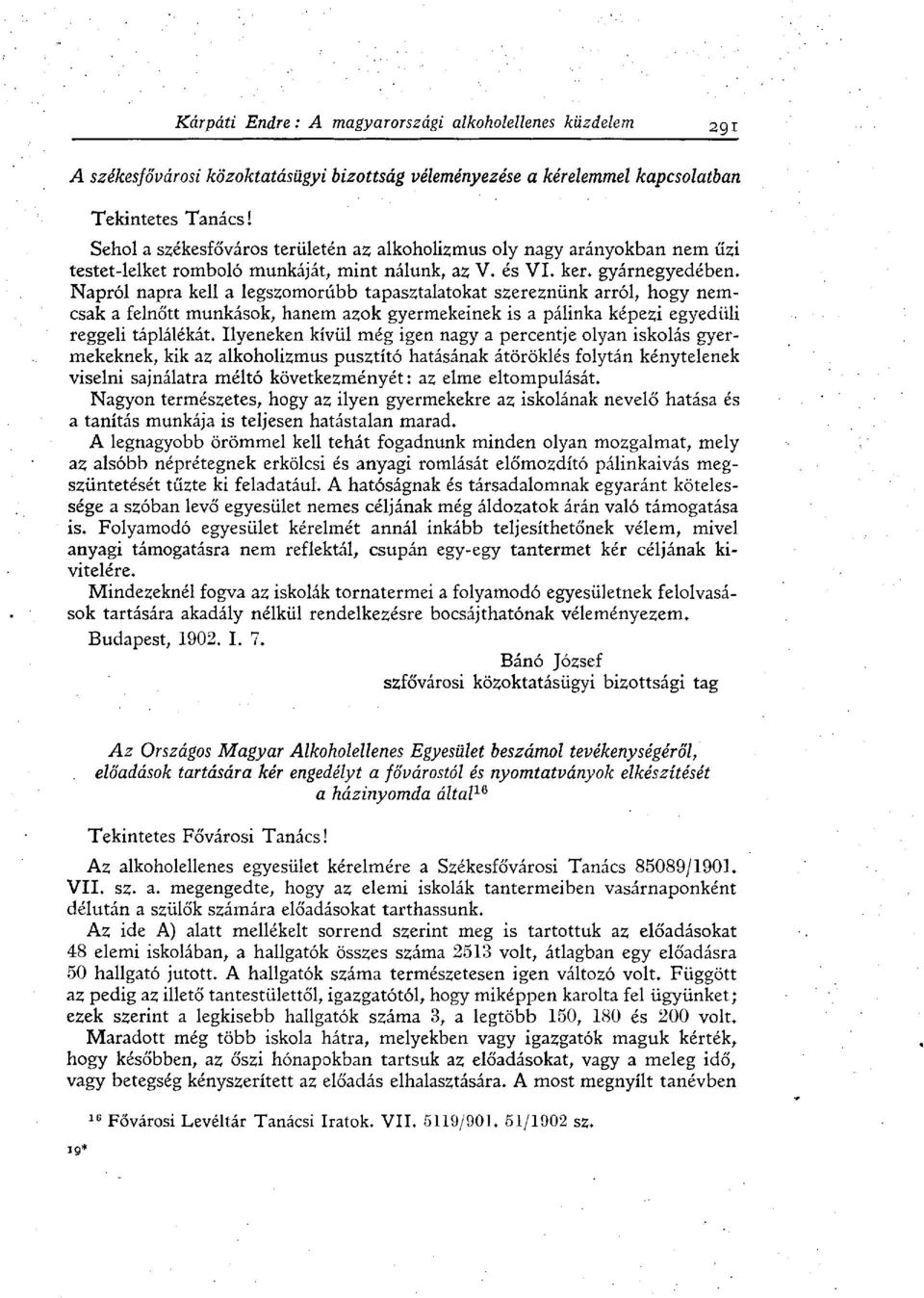 Napról napra kell a legszomorúbb tapasztalatokat szereznünk arról, hogy nemcsak a felnőtt munkások, hanem azok gyermekeinek is a pálinka képezi egyedüli reggeli táplálékát.