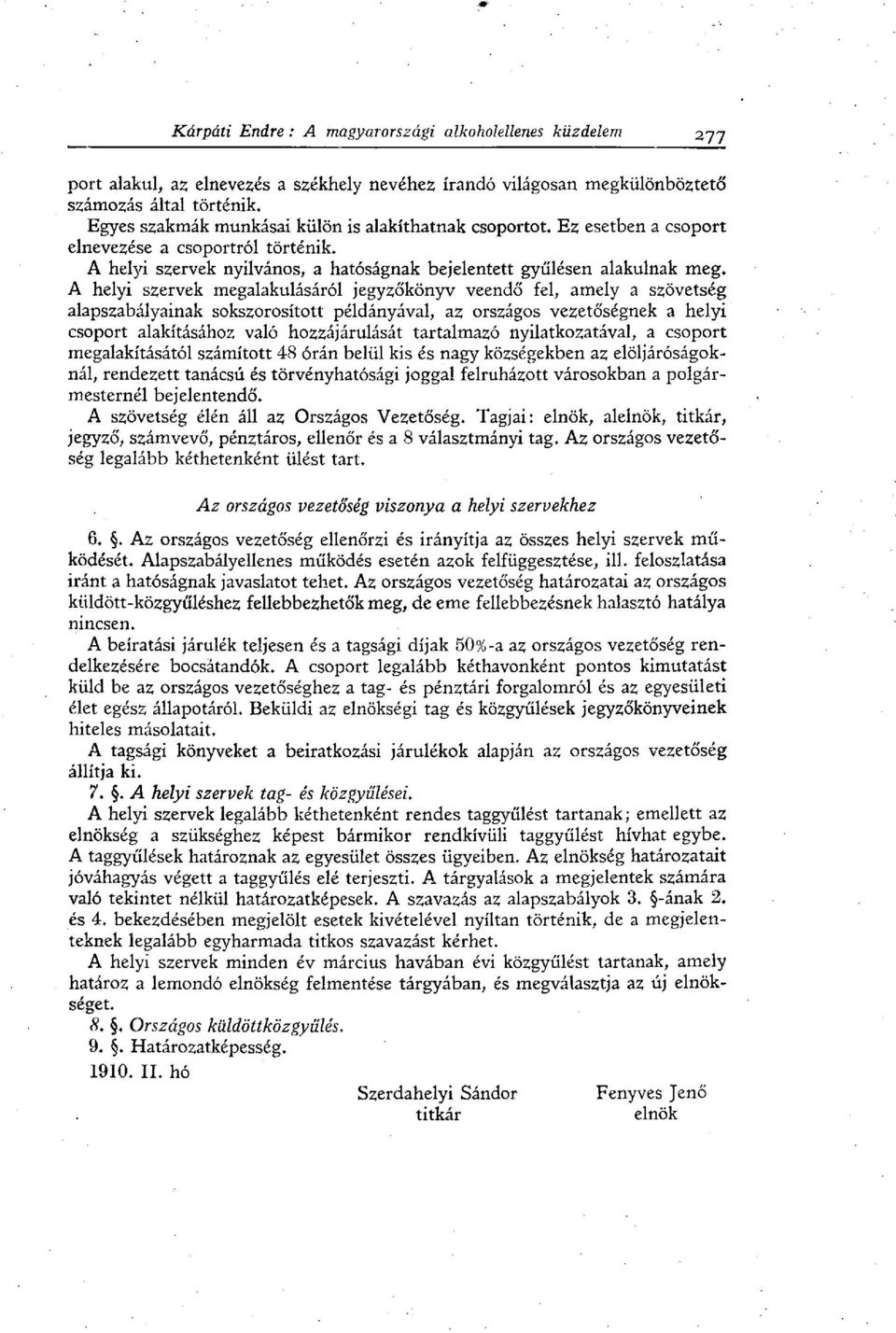 A helyi szervek megalakulásáról jegyzőkönyv veendő fel, amely a szövetség alapszabályainak sokszorosított példányával, az országos vezetőségnek a helyi csoport alakításához való hozzájárulását