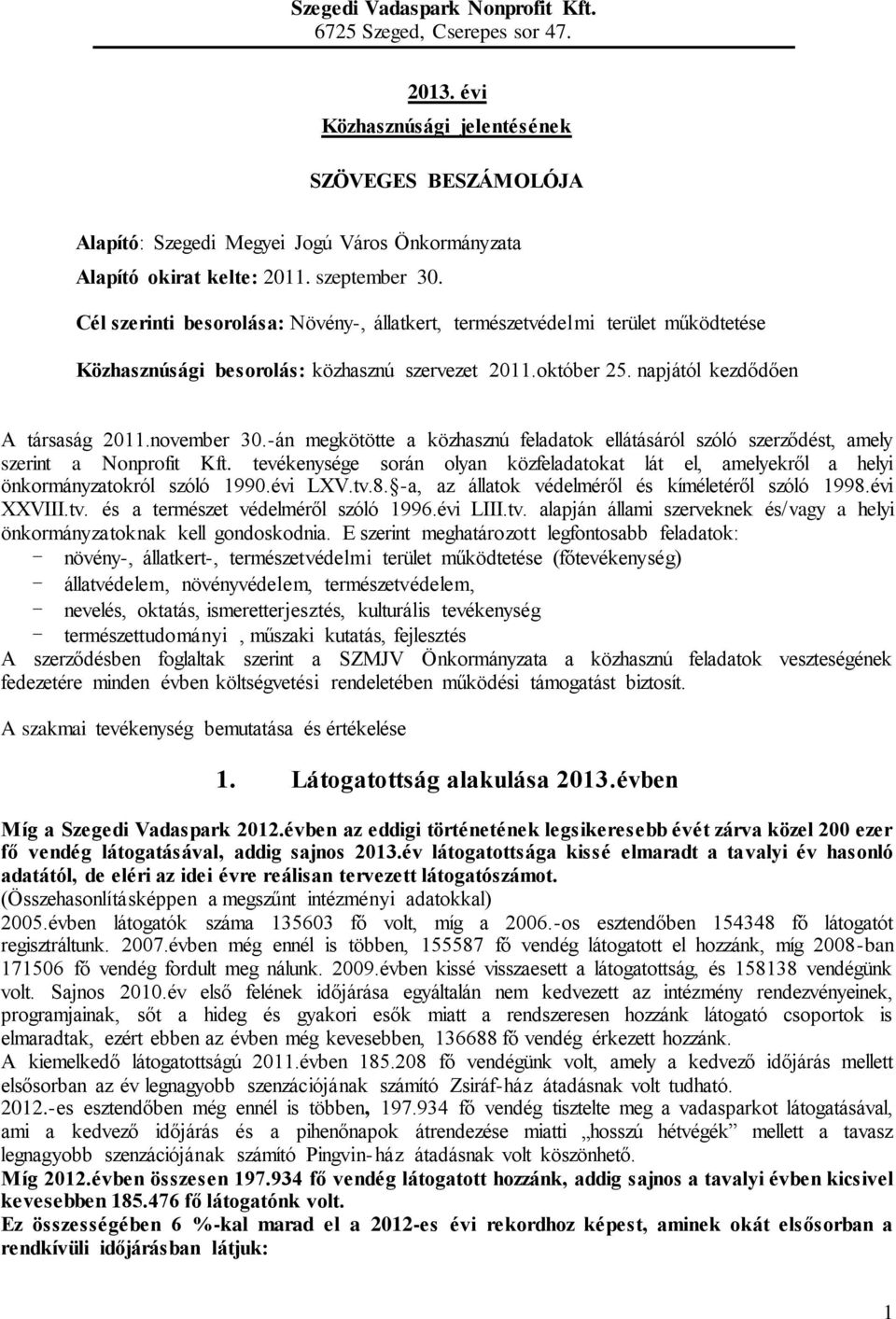 november 30.-án megkötötte a közhasznú feladatok ellátásáról szóló szerződést, amely szerint a Nonprofit Kft.