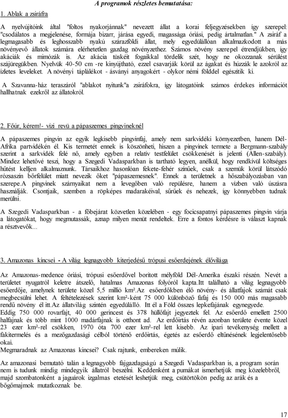 " A zsiráf a legmagasabb és leghosszabb nyakú szárazföldi állat, mely egyedülállóan alkalmazkodott a más növényevő állatok számára elérhetetlen gazdag növényzethez.