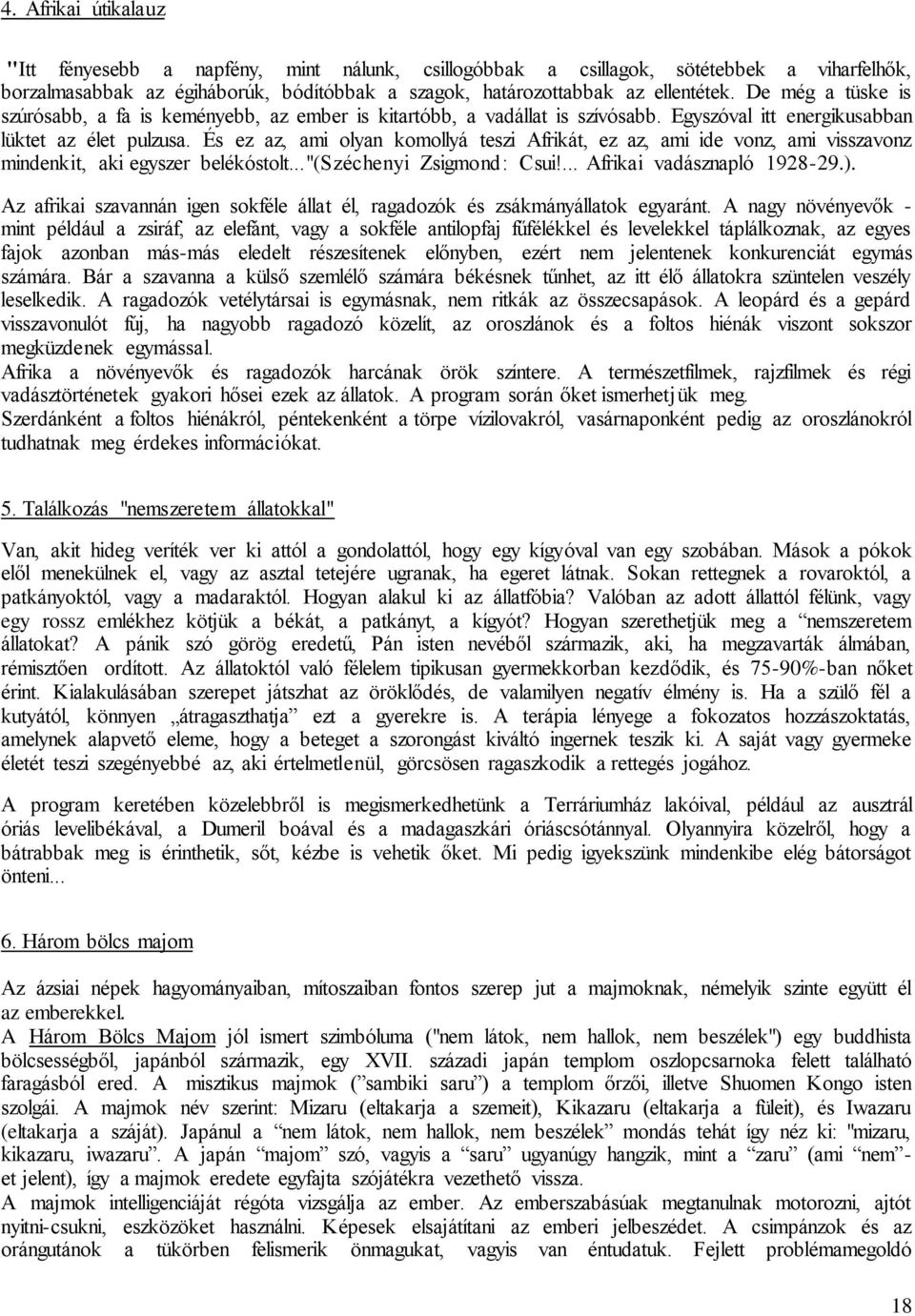 És ez az, ami olyan komollyá teszi Afrikát, ez az, ami ide vonz, ami visszavonz mindenkit, aki egyszer belékóstolt..."(széchenyi Zsigmond: Csui!... Afrikai vadásznapló 1928-29.).