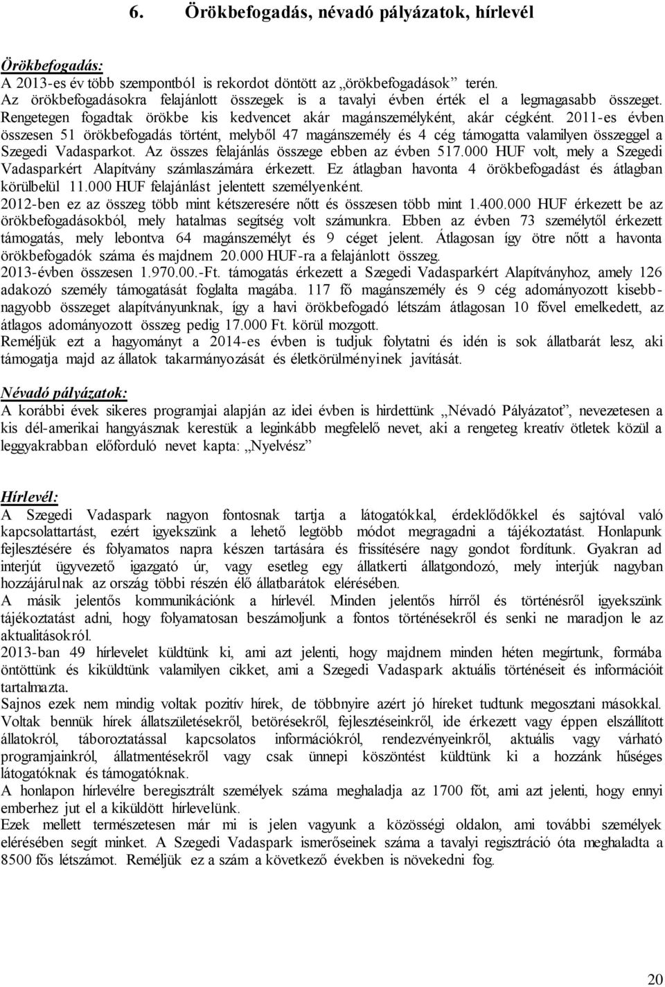 2011-es évben összesen 51 örökbefogadás történt, melyből 47 magánszemély és 4 cég támogatta valamilyen összeggel a Szegedi Vadasparkot. Az összes felajánlás összege ebben az évben 517.