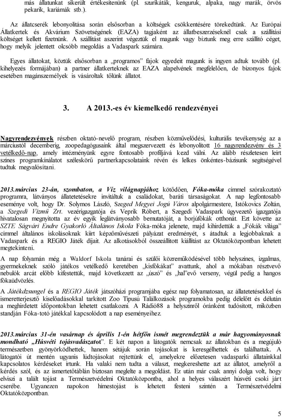 Az Európai Állatkertek és Akvárium Szövetségének (EAZA) tagjaként az állatbeszerzéseknél csak a szállítási költséget kellett fizetnünk.