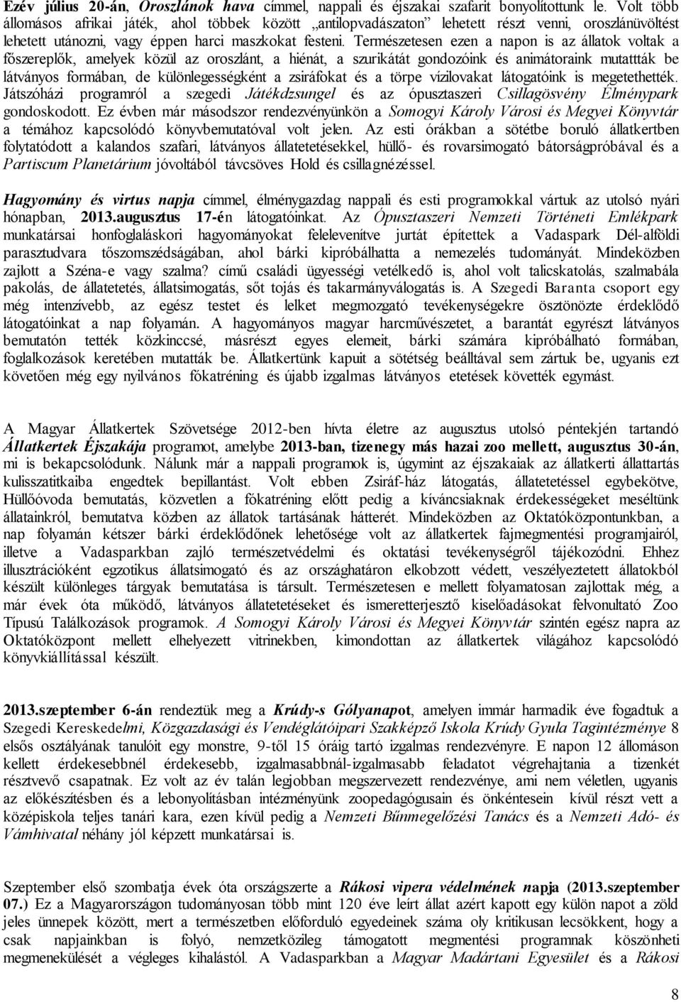 Természetesen ezen a napon is az állatok voltak a főszereplők, amelyek közül az oroszlánt, a hiénát, a szurikátát gondozóink és animátoraink mutattták be látványos formában, de különlegességként a