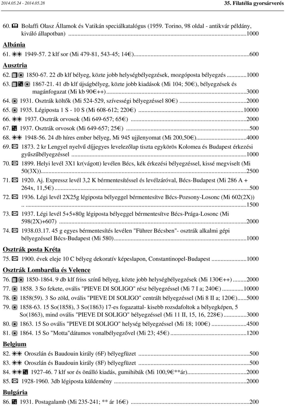 ..3000 64. 1931. Osztrák költők (Mi 524-529, szívességi bélyegzéssel 80 )...2000 65. 1935. Légiposta 1 S - 10 S (Mi 608-612; 220 )...10000 66. 1937. Osztrák orvosok (Mi 649-657; 65 )...2000 67. 1937. Osztrák orvosok (Mi 649-657; 25 ).