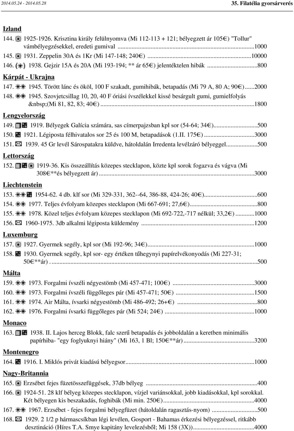 ..2000 148. 1945. Szovjetcsillag 10, 20, 40 F óriási ívszélekkel kissé besárgult gumi, gumielfolyás (Mi 81, 82, 83; 40 )...1800 Lengyelország 149. 1919.