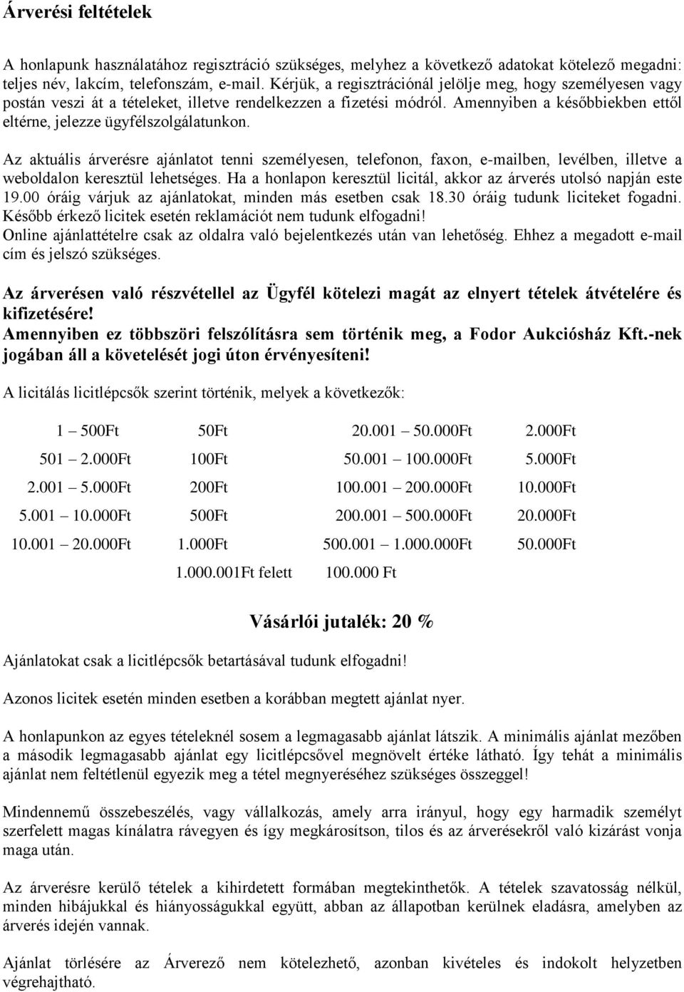 Az aktuális árverésre ajánlatot tenni személyesen, telefonon, faxon, e-mailben, levélben, illetve a weboldalon keresztül lehetséges.