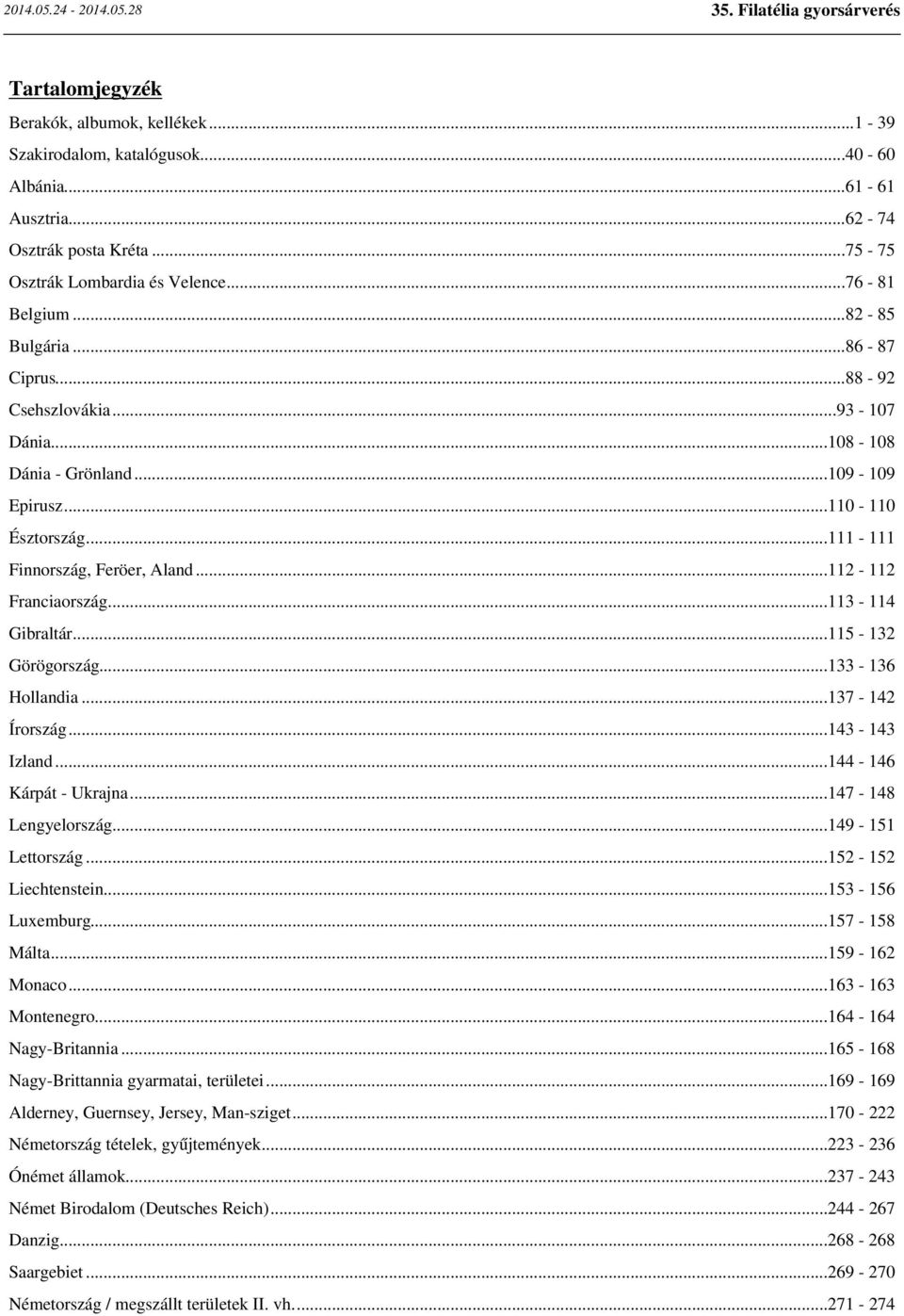 ..113-114 Gibraltár...115-132 Görögország...133-136 Hollandia...137-142 Írország...143-143 Izland...144-146 Kárpát - Ukrajna...147-148 Lengyelország...149-151 Lettország...152-152 Liechtenstein.
