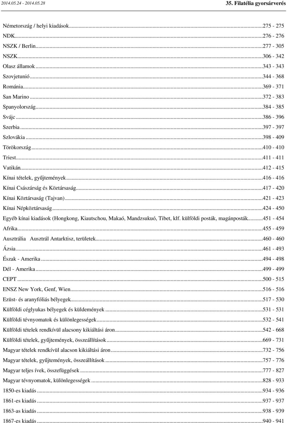 ..417-420 Kínai Köztársaság (Tajvan)...421-423 Kínai Népköztársaság...424-450 Egyéb kínai kiadások (Hongkong, Kiautschou, Makaó, Mandzsukuó, Tibet, klf. külföldi posták, magánposták...451-454 Afrika.