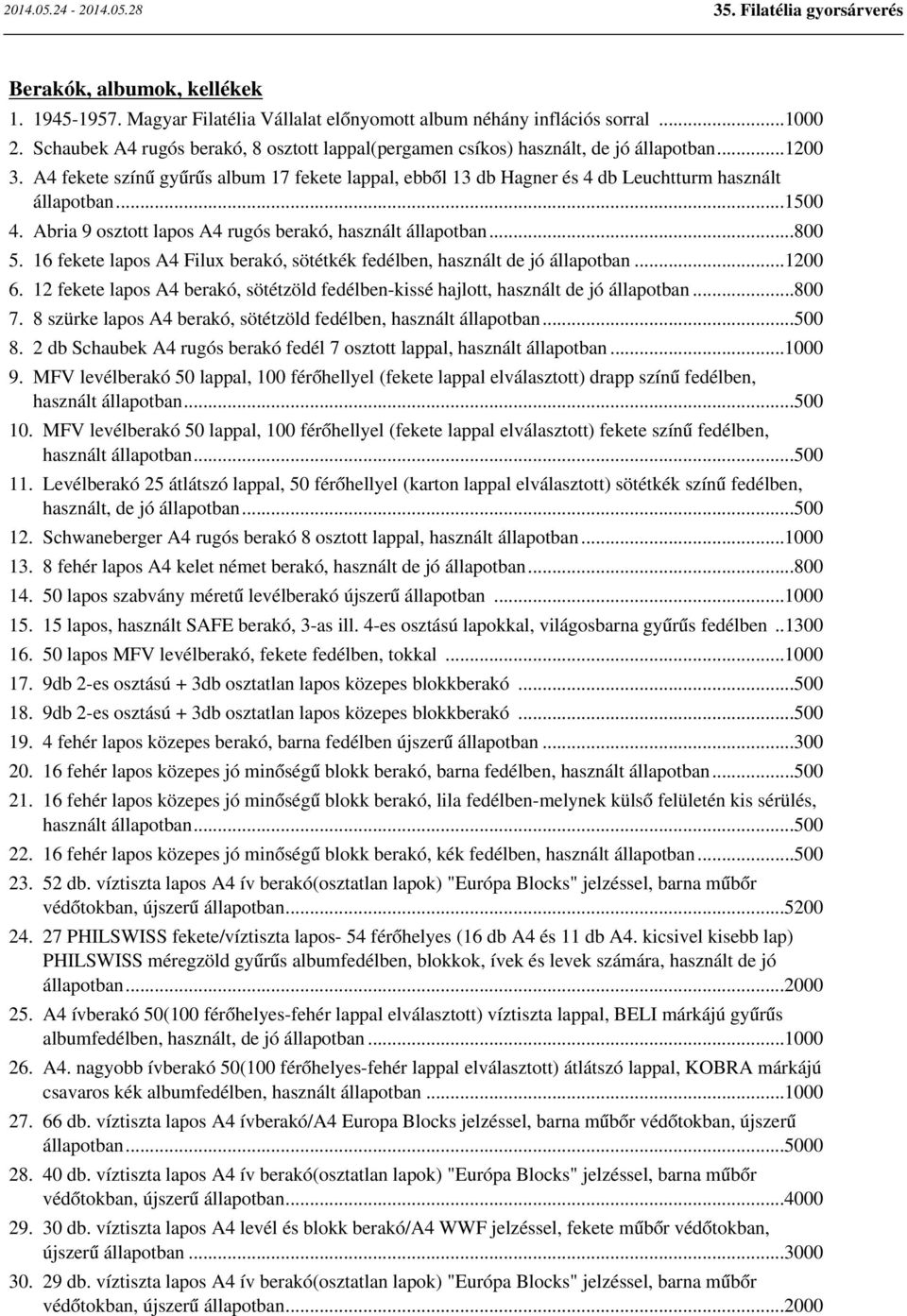 A4 fekete színű gyűrűs album 17 fekete lappal, ebből 13 db Hagner és 4 db Leuchtturm használt állapotban...1500 4. Abria 9 osztott lapos A4 rugós berakó, használt állapotban...800 5.