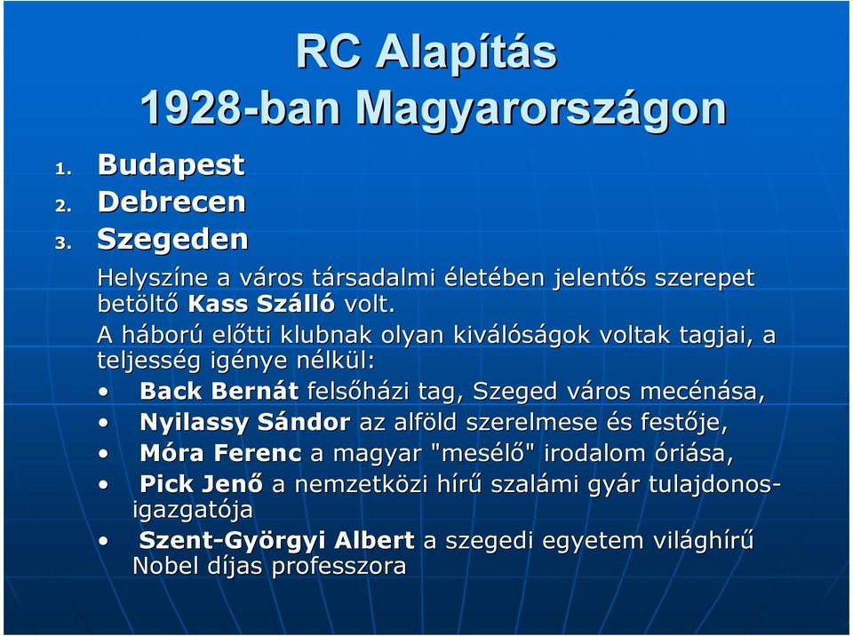 A háborh ború elıtti klubnak olyan kiválóságok voltak tagjai, a teljesség g igénye nélkn lkül: l: Back Bernát felsıházi tag, Szeged város v